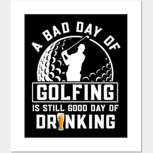 A Bad Day Of Golfing Is Still Good Day of Drinking Posters and Art